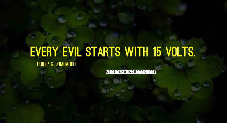 Philip G. Zimbardo Quotes: Every evil starts with 15 volts.