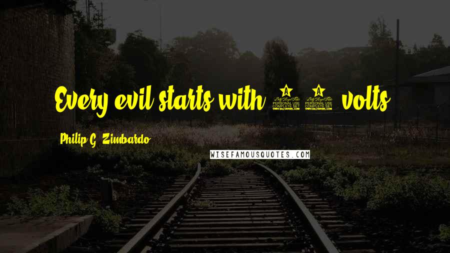 Philip G. Zimbardo Quotes: Every evil starts with 15 volts.