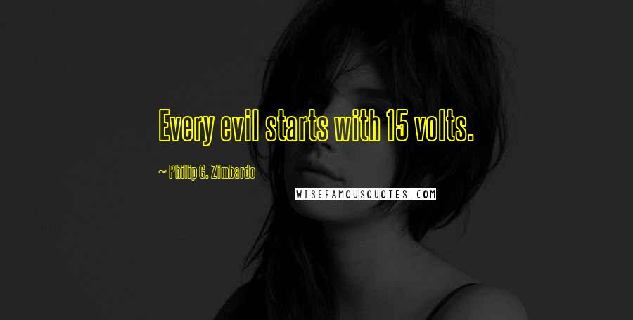 Philip G. Zimbardo Quotes: Every evil starts with 15 volts.