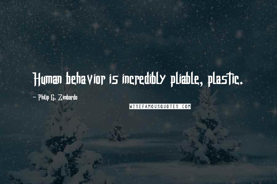 Philip G. Zimbardo Quotes: Human behavior is incredibly pliable, plastic.