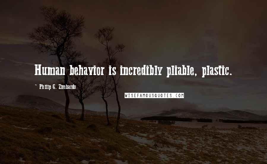 Philip G. Zimbardo Quotes: Human behavior is incredibly pliable, plastic.