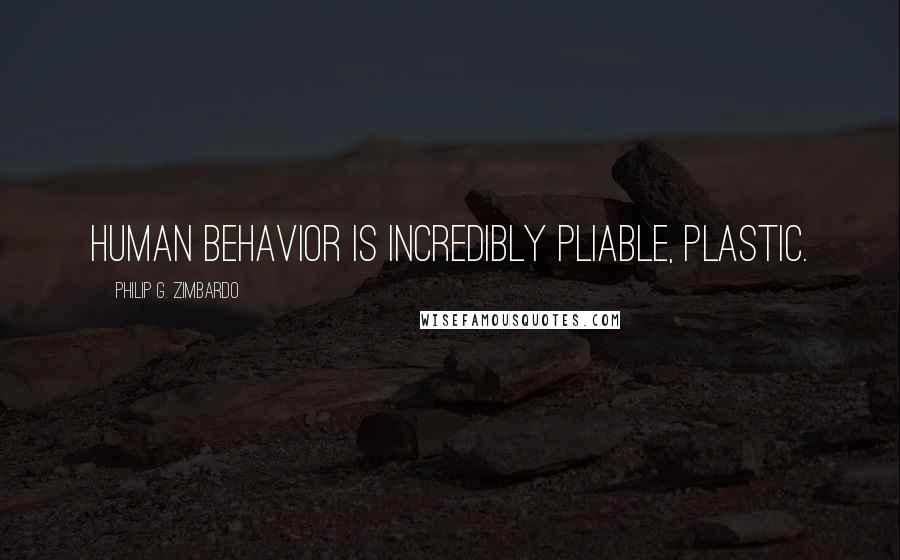 Philip G. Zimbardo Quotes: Human behavior is incredibly pliable, plastic.