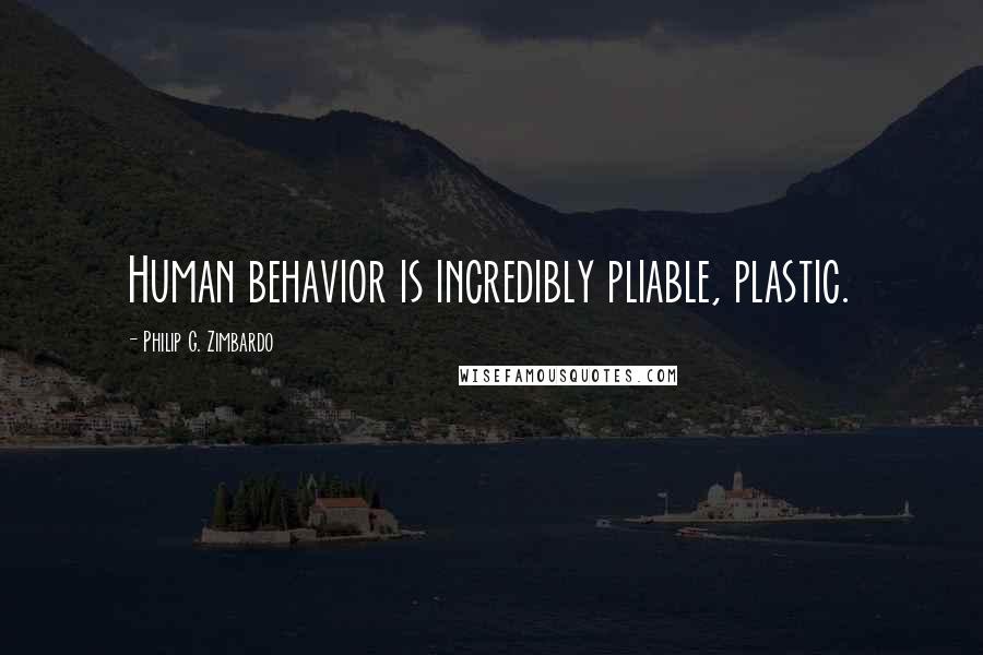 Philip G. Zimbardo Quotes: Human behavior is incredibly pliable, plastic.