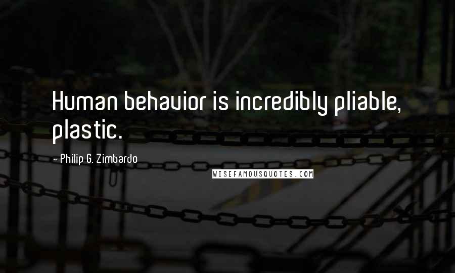 Philip G. Zimbardo Quotes: Human behavior is incredibly pliable, plastic.