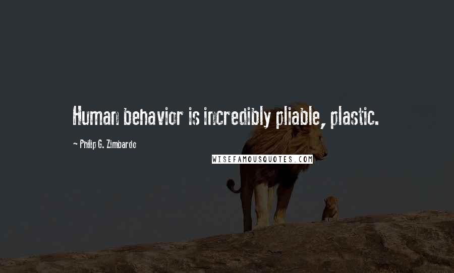 Philip G. Zimbardo Quotes: Human behavior is incredibly pliable, plastic.