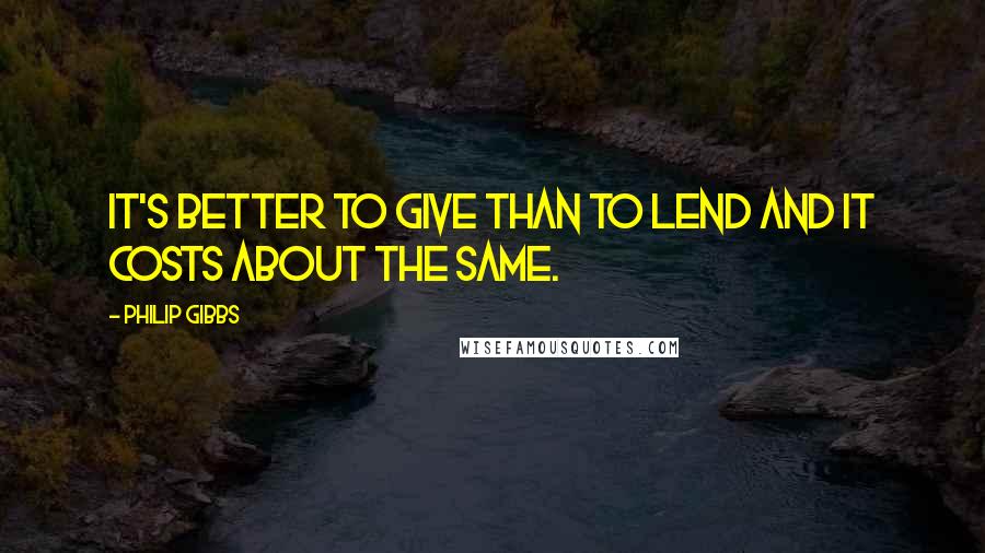 Philip Gibbs Quotes: It's better to give than to lend and it costs about the same.