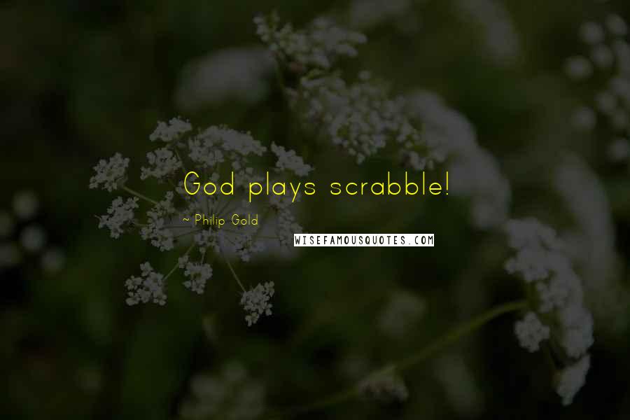 Philip Gold Quotes: God plays scrabble!