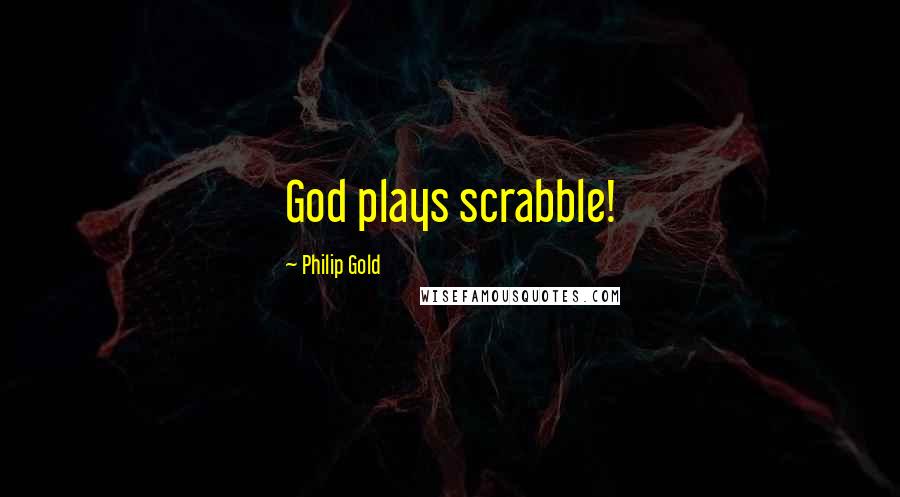 Philip Gold Quotes: God plays scrabble!