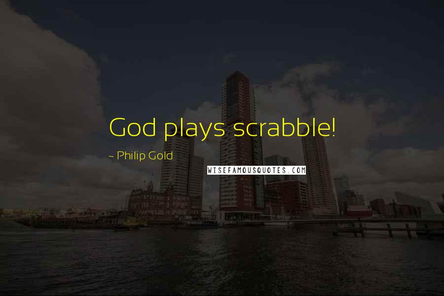 Philip Gold Quotes: God plays scrabble!