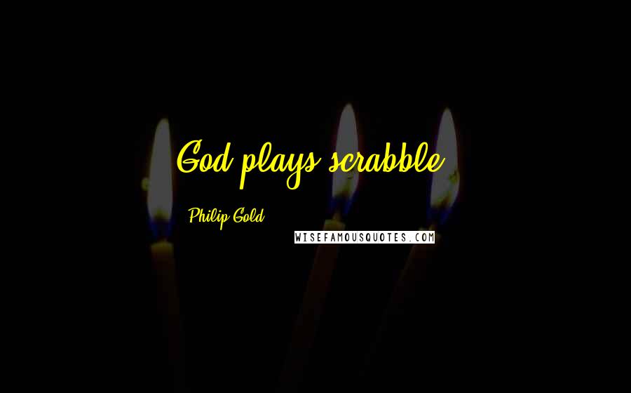 Philip Gold Quotes: God plays scrabble!