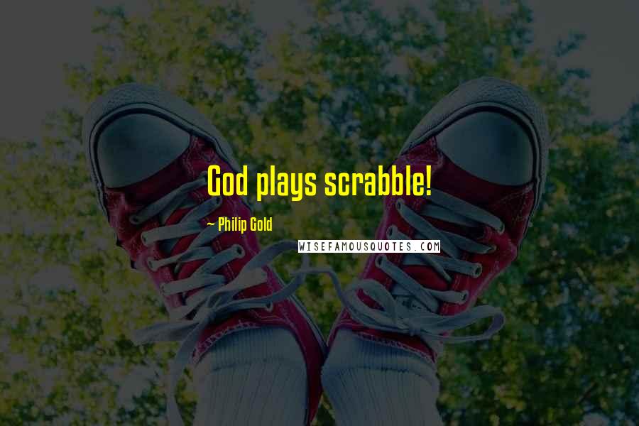 Philip Gold Quotes: God plays scrabble!