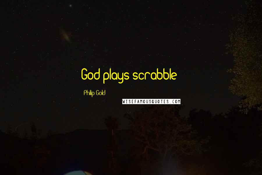 Philip Gold Quotes: God plays scrabble!