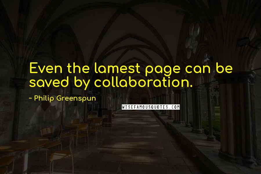 Philip Greenspun Quotes: Even the lamest page can be saved by collaboration.
