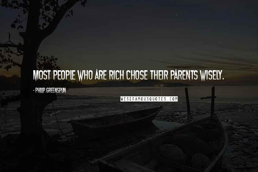 Philip Greenspun Quotes: Most people who are rich chose their parents wisely.