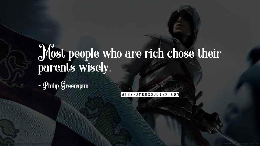 Philip Greenspun Quotes: Most people who are rich chose their parents wisely.