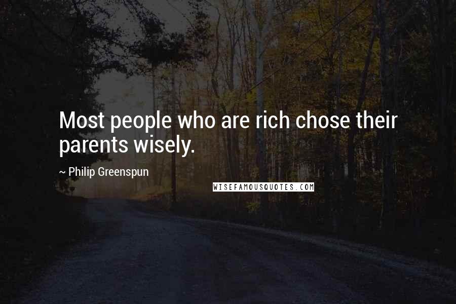 Philip Greenspun Quotes: Most people who are rich chose their parents wisely.
