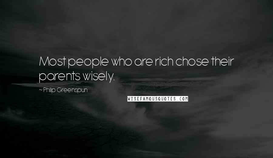 Philip Greenspun Quotes: Most people who are rich chose their parents wisely.