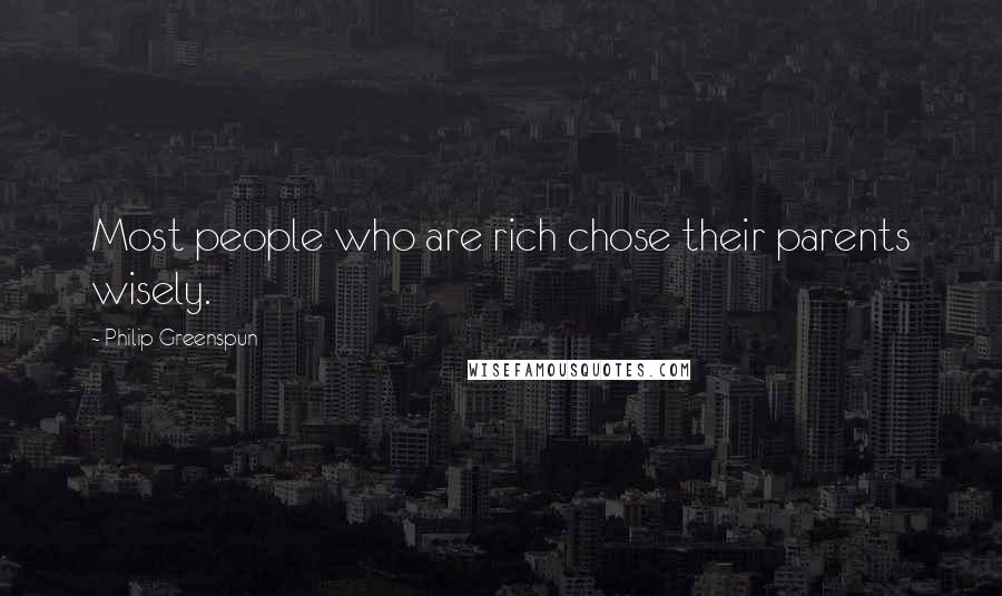 Philip Greenspun Quotes: Most people who are rich chose their parents wisely.