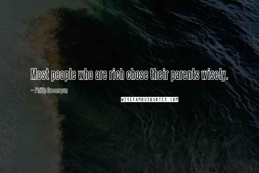 Philip Greenspun Quotes: Most people who are rich chose their parents wisely.