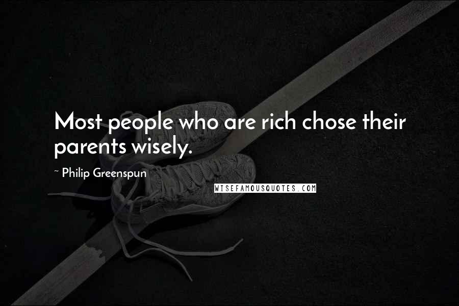 Philip Greenspun Quotes: Most people who are rich chose their parents wisely.