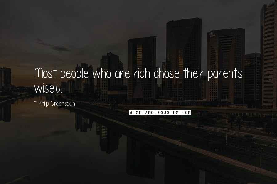 Philip Greenspun Quotes: Most people who are rich chose their parents wisely.