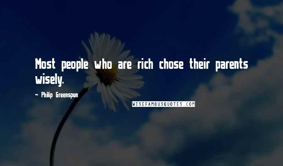 Philip Greenspun Quotes: Most people who are rich chose their parents wisely.
