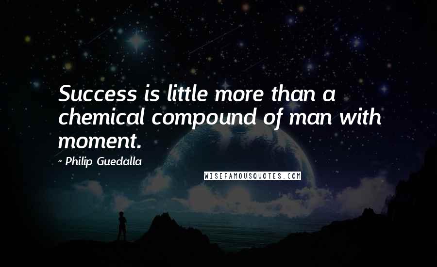 Philip Guedalla Quotes: Success is little more than a chemical compound of man with moment.