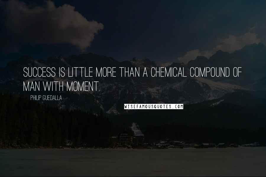 Philip Guedalla Quotes: Success is little more than a chemical compound of man with moment.