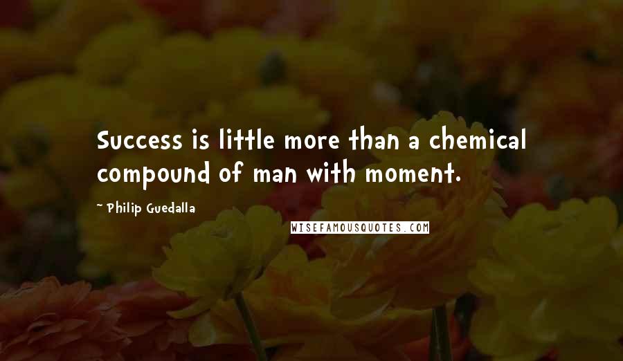 Philip Guedalla Quotes: Success is little more than a chemical compound of man with moment.