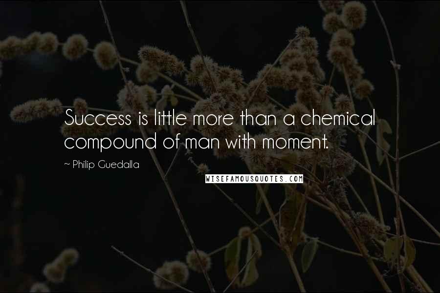 Philip Guedalla Quotes: Success is little more than a chemical compound of man with moment.