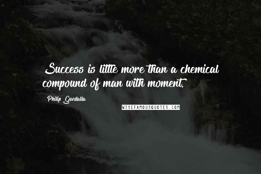 Philip Guedalla Quotes: Success is little more than a chemical compound of man with moment.