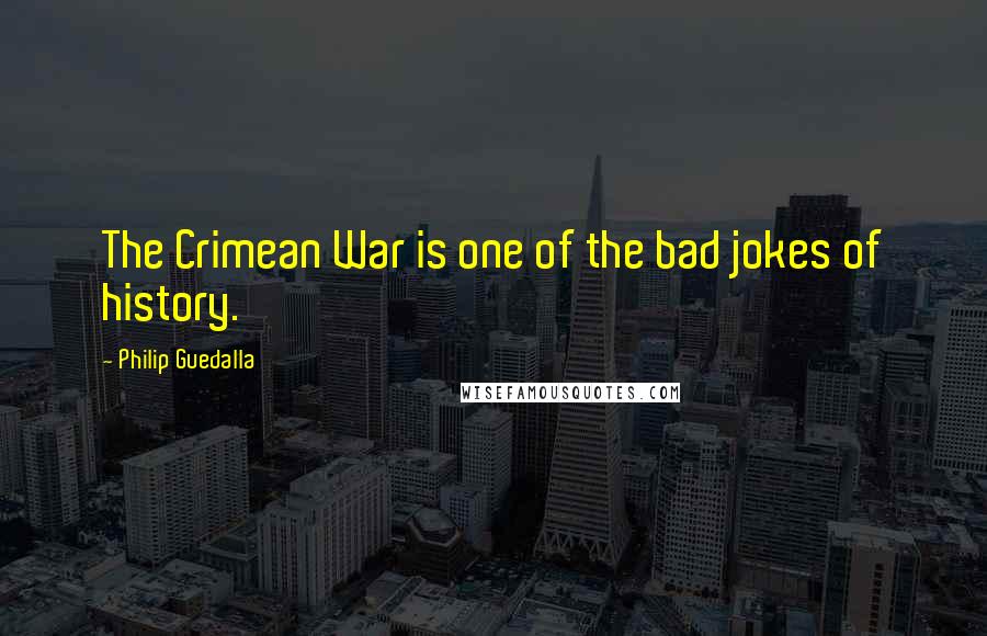 Philip Guedalla Quotes: The Crimean War is one of the bad jokes of history.