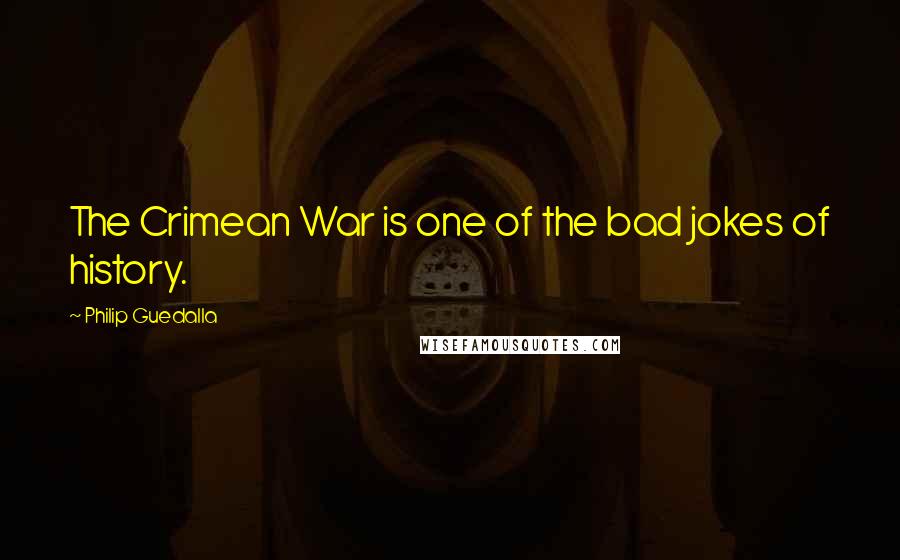 Philip Guedalla Quotes: The Crimean War is one of the bad jokes of history.