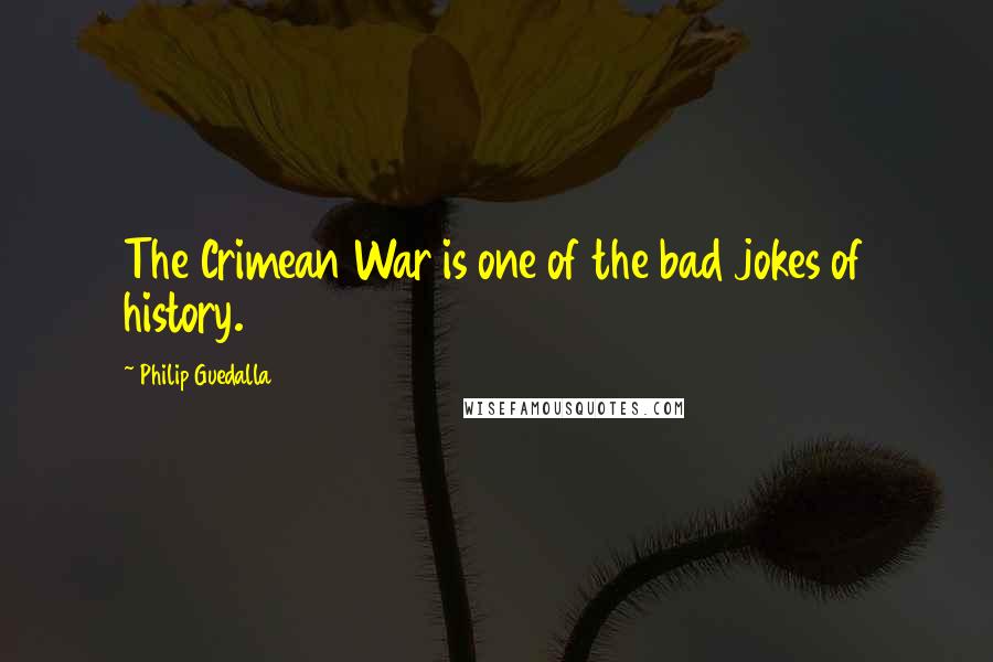 Philip Guedalla Quotes: The Crimean War is one of the bad jokes of history.