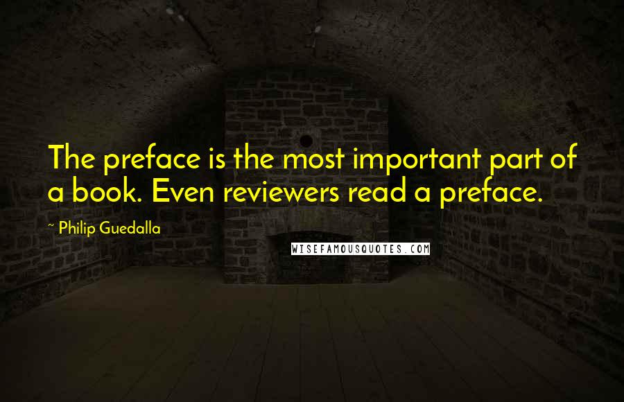 Philip Guedalla Quotes: The preface is the most important part of a book. Even reviewers read a preface.