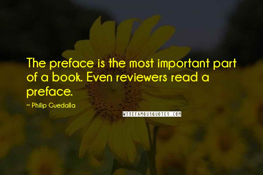 Philip Guedalla Quotes: The preface is the most important part of a book. Even reviewers read a preface.