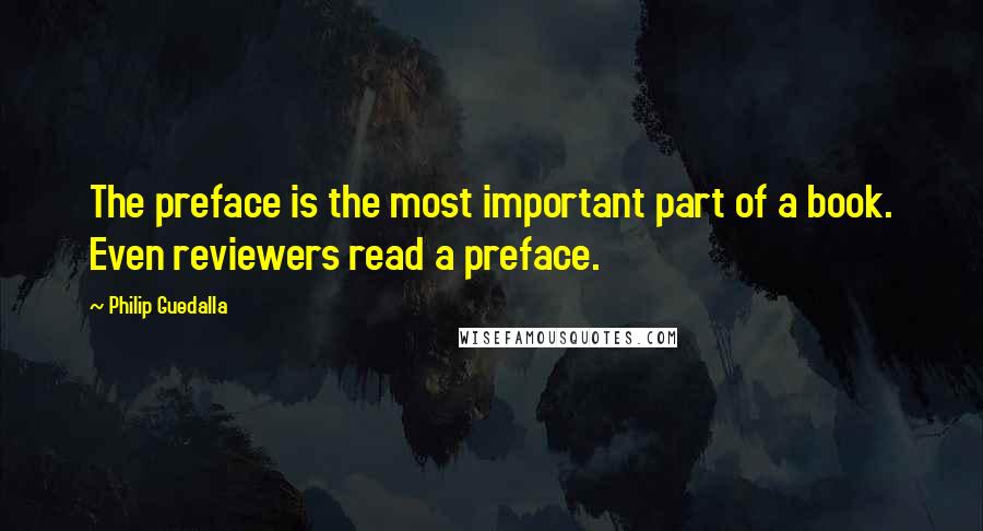 Philip Guedalla Quotes: The preface is the most important part of a book. Even reviewers read a preface.