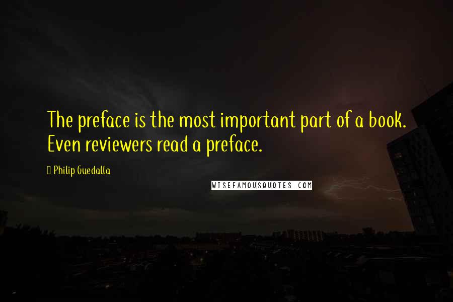 Philip Guedalla Quotes: The preface is the most important part of a book. Even reviewers read a preface.