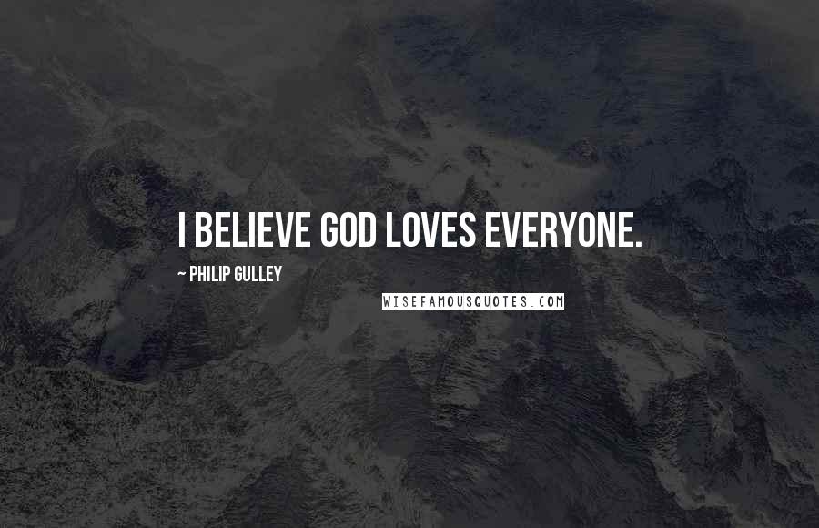 Philip Gulley Quotes: I believe God loves everyone.