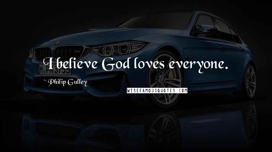 Philip Gulley Quotes: I believe God loves everyone.