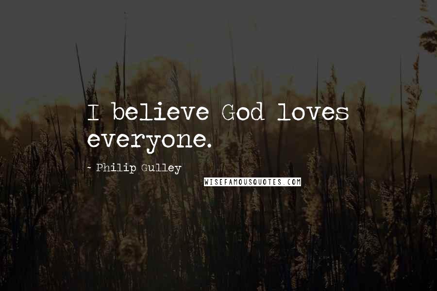 Philip Gulley Quotes: I believe God loves everyone.