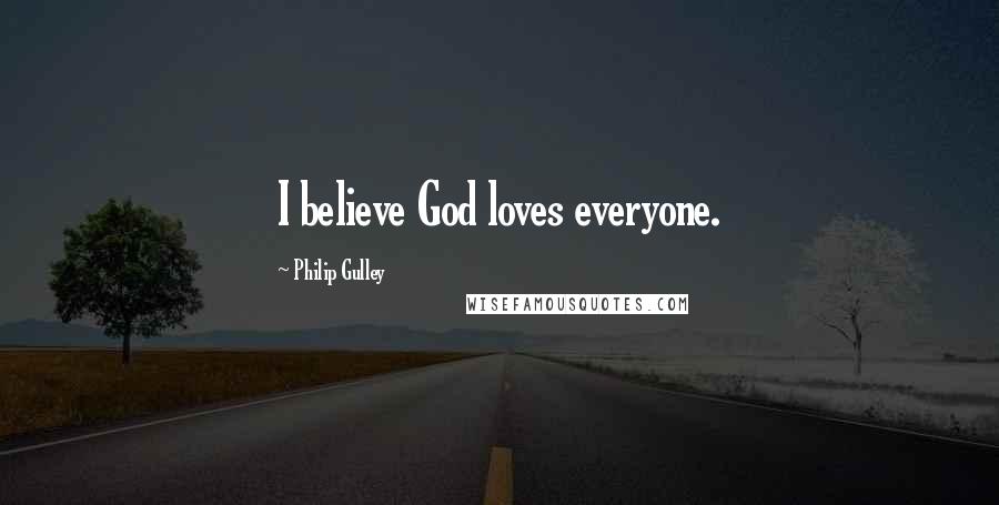 Philip Gulley Quotes: I believe God loves everyone.