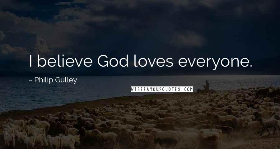 Philip Gulley Quotes: I believe God loves everyone.