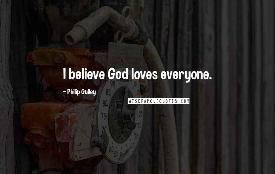 Philip Gulley Quotes: I believe God loves everyone.
