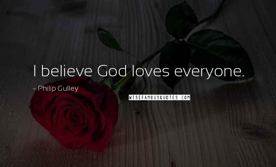 Philip Gulley Quotes: I believe God loves everyone.