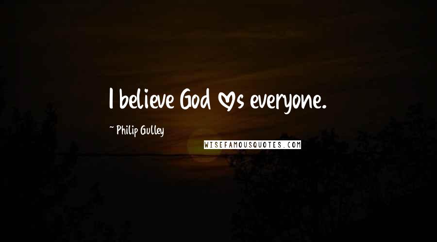 Philip Gulley Quotes: I believe God loves everyone.