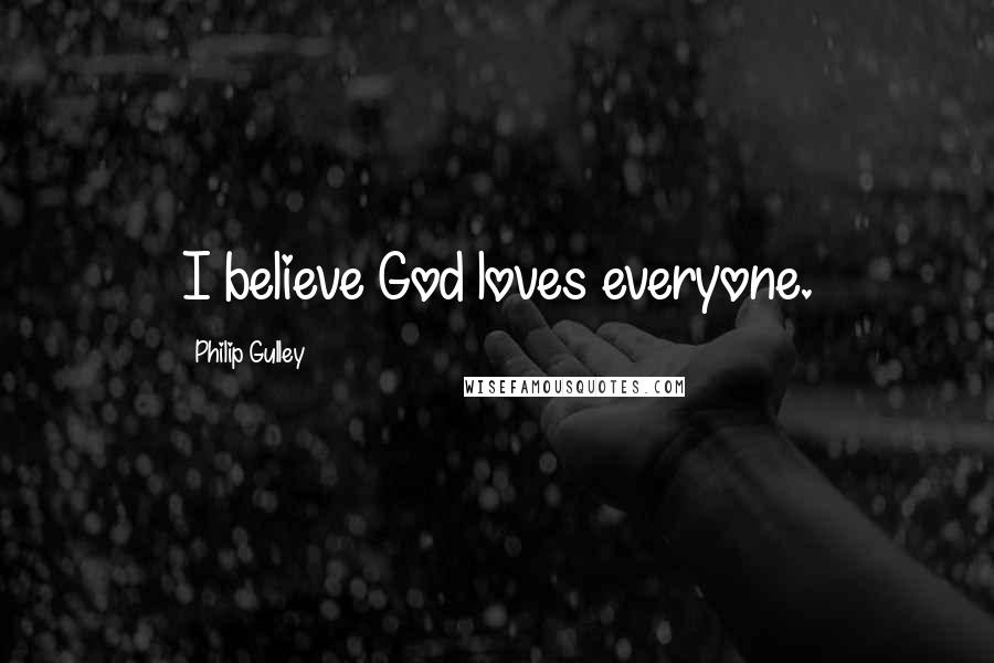 Philip Gulley Quotes: I believe God loves everyone.