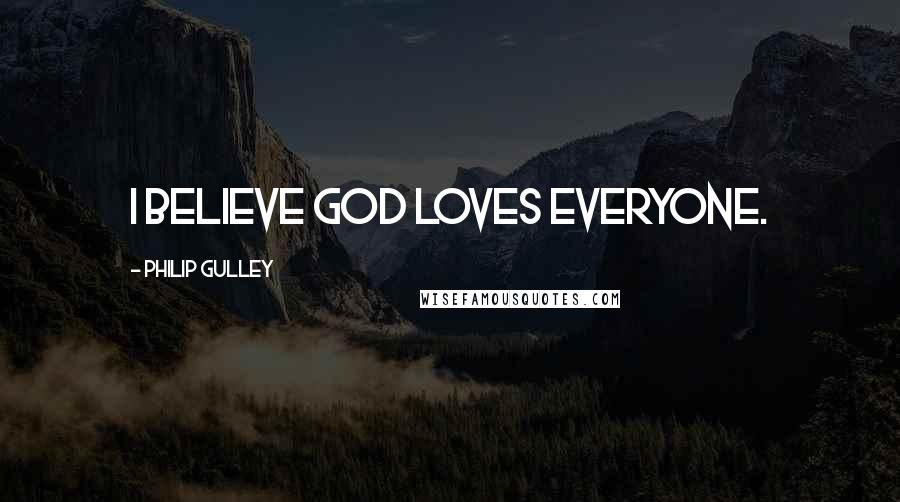 Philip Gulley Quotes: I believe God loves everyone.