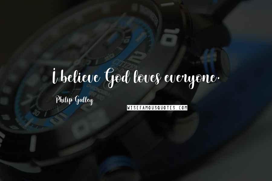 Philip Gulley Quotes: I believe God loves everyone.