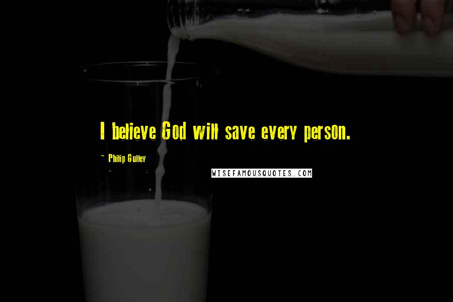 Philip Gulley Quotes: I believe God will save every person.